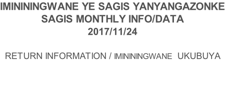 IMINININGWANE YE SAGIS YANYANGAZONKE SAGIS MONTHLY INFO/DATA 2017/11/24  RETURN INFORMATION / IMINININGWANE  UKUBUYA