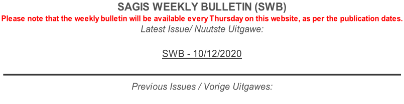 SAGIS WEEKLY BULLETIN (SWB) Please note that the weekly bulletin will be available every Thursday on this website, as per the publication dates. Latest Issue/ Nuutste Uitgawe:  SWB - 10/12/2020   Previous Issues / Vorige Uitgawes: