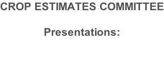 CROP ESTIMATES COMMITTEE  Presentations: