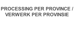 PROCESSING PER PROVINCE /  VERWERK PER PROVINSIE