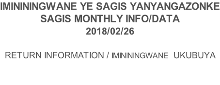 IMINININGWANE YE SAGIS YANYANGAZONKE SAGIS MONTHLY INFO/DATA 2018/02/26  RETURN INFORMATION / IMINININGWANE  UKUBUYA