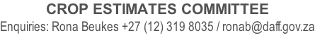 CROP ESTIMATES COMMITTEE Enquiries: Rona Beukes +27 (12) 319 8035 / ronab@daff.gov.za