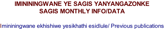 IMINININGWANE YE SAGIS YANYANGAZONKE SAGIS MONTHLY INFO/DATA  Imininingwane ekhishiwe yesikhathi esidlule/ Previous publications