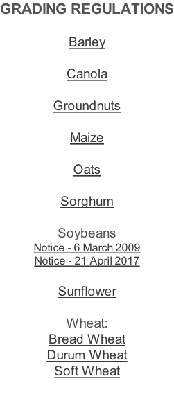 GRADING REGULATIONS  Barley  Canola  Groundnuts  Maize  Oats  Sorghum  Soybeans Notice - 6 March 2009 Notice - 21 April 2017  Sunflower  Wheat: Bread Wheat Durum Wheat Soft Wheat