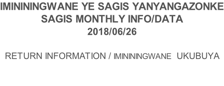 IMINININGWANE YE SAGIS YANYANGAZONKE SAGIS MONTHLY INFO/DATA 2018/06/26  RETURN INFORMATION / IMINININGWANE  UKUBUYA