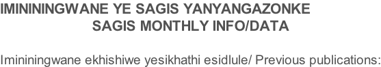 IMINININGWANE YE SAGIS YANYANGAZONKE SAGIS MONTHLY INFO/DATA  Imininingwane ekhishiwe yesikhathi esidlule/ Previous publications: