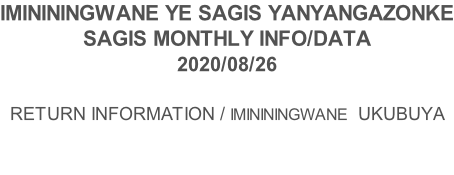 IMINININGWANE YE SAGIS YANYANGAZONKE SAGIS MONTHLY INFO/DATA 2020/08/26  RETURN INFORMATION / IMINININGWANE  UKUBUYA
