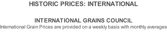 HISTORIC PRICES: INTERNATIONAL   INTERNATIONAL GRAINS COUNCIL International Grain Prices are provided on a weekly basis with monthly averages