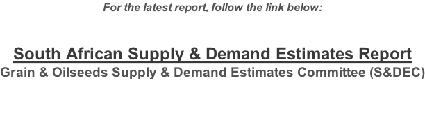 For the latest report, follow the link below:  South African Supply & Demand Estimates Report Grain & Oilseeds Supply & Demand Estimates Committee (S&DEC)